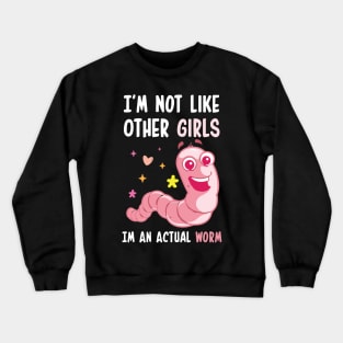 I'm Not Like Other Girls I'm An Actual Worm Funny Crewneck Sweatshirt